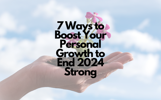 7 Ways to Boost Your Personal Growth to End 2024 Strong